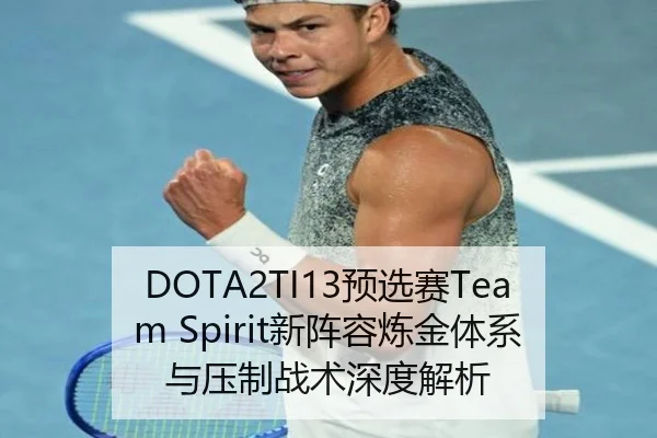 DOTA2TI13预选赛Team Spirit新阵容炼金体系与压制战术深度解析
