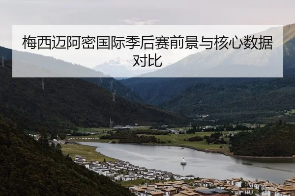 梅西迈阿密国际季后赛前景与核心数据对比