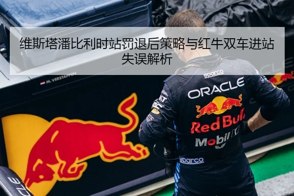 维斯塔潘比利时站罚退后策略与红牛双车进站失误解析